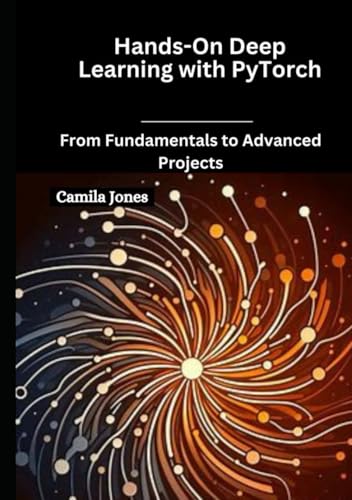 Hands-On Deep Learning with PyTorch: From Fundamentals to Advanced Projects Hands-On Deep Learning with PyTorch: From Fundamentals to Advanced Projects von Independently published