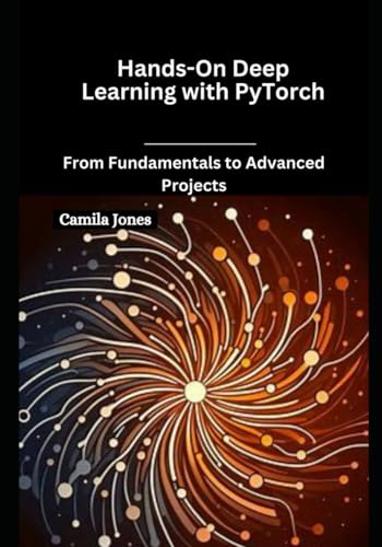 Hands-On Deep Learning with PyTorch: From Fundamentals to Advanced Projects Hands-On Deep Learning with PyTorch: From Fundamentals to Advanced Projects von Independently published