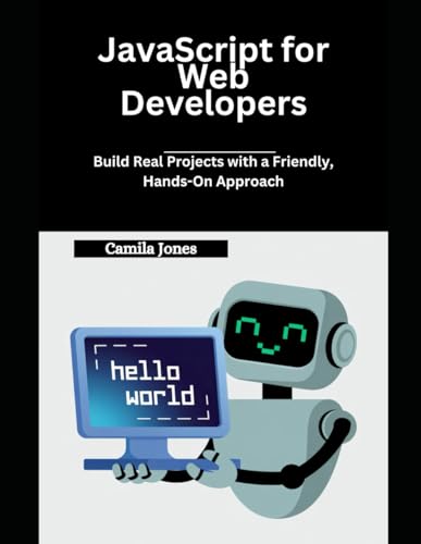 JavaScript for Web Developers: Build Real Projects with a Friendly, Hands-On Approach JavaScript for Web Developers: Build Real Projects with a Friendly, Hands-On Approach von Independently published