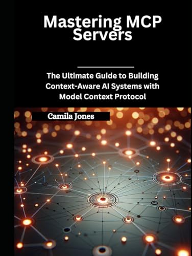 Mastering MCP Servers: The Ultimate Guide to Building Context-Aware AI Systems with Model Context Protocol Mastering MCP Servers: The Ultimate Guide to Building Context-Aware AI Systems with Model Context Protocol von Independently published