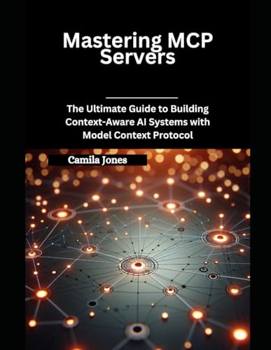 Mastering MCP Servers: The Ultimate Guide to Building Context-Aware AI Systems with Model Context Protocol Mastering MCP Servers: The Ultimate Guide to Building Context-Aware AI Systems with Model Context Protocol von Independently published