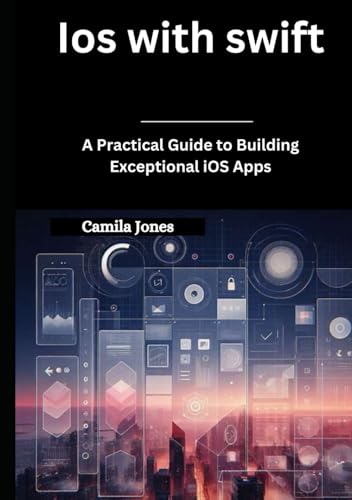 iOS with Swift: A Practical Guide to Building Exceptional iOS Apps iOS with Swift: A Practical Guide to Building Exceptional iOS Apps von Independently published