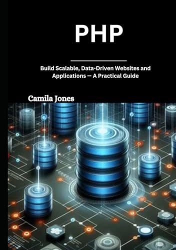 php: Build Scalable, Data-Driven Websites and Applications — A Practical Guide php: Build Scalable, Data-Driven Websites and Applications — A Practical Guide von Independently published