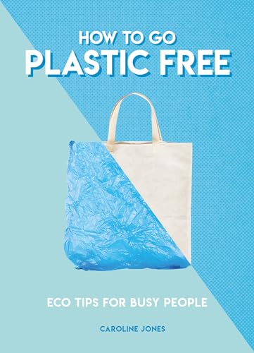 How to Go Plastic Free: Eco Tips for Busy People (How To Go... series) von Carlton Books