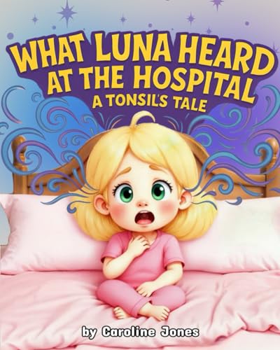 What Luna Heard at the Hospital: A Tonsil's Tale von BraveBear Books