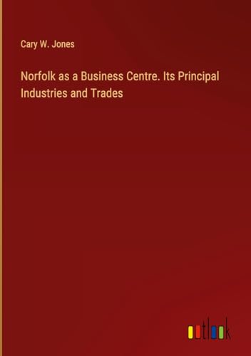 Norfolk as a Business Centre. Its Principal Industries and Trades von Outlook Verlag