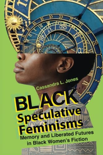 Black Speculative Feminisms: Memory and Liberated Futures in Black Women's Fiction (New Suns: Race, Gender, and Sexuality in the Speculative) von Ohio State University Press
