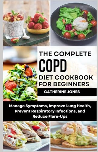 The Complete COPD Diet Cookbook for Beginners: Manage Symptoms, Improve Lung Health, Prevent Respiratory Infections, and Reduce Flare-Ups von Independently published