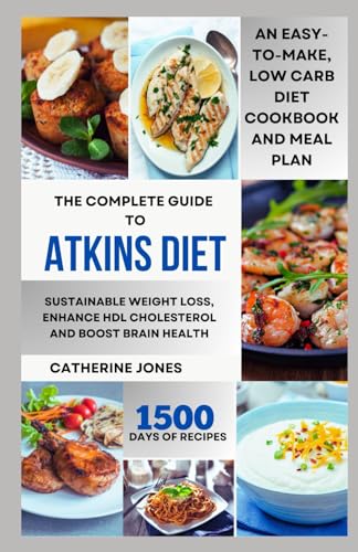 The Complete Guide to Atkins Diet: An Easy-to-Make, Low Carb Diet Cookbook and Meal Plan for Sustainable Weight Loss, Enhance HDL Cholesterol and Boost Brain Health von Independently published