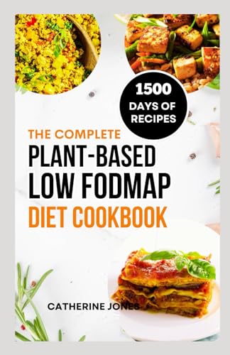 The Complete Plant-Based Low FODMAP Diet Cookbook: A Super Easy Guide to Boost Digestive Health, Manage IBS, Improve Gut Health and Lose Weight von Independently published