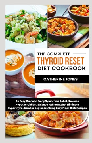 The Complete Thyroid Reset Diet Cookbook: An Easy Guide to Enjoy Symptoms Relief, Reverse Hypothyroidism, Balance Iodine Intake, Eliminate Hyperthyroidism for Beginners Using Easy Fiber-Rich Recipes von Independently published