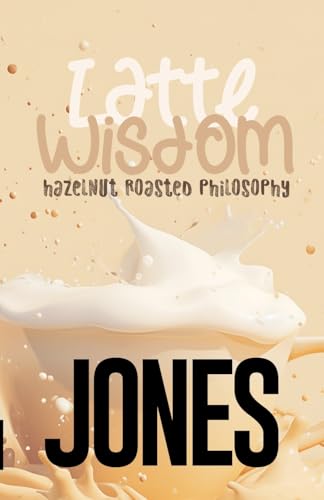 Latte Wisdom: Hazelnut Roasted Philosophy von Lulu.com