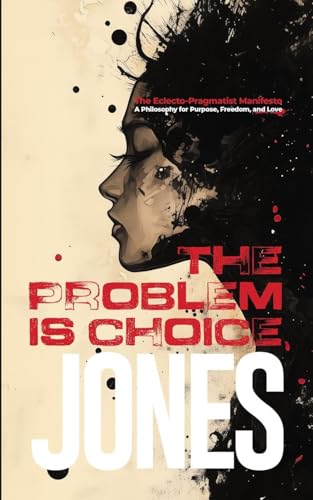 The Problem Is Choice: The Eclecto-Pragmatist Manifesto von Lulu.com