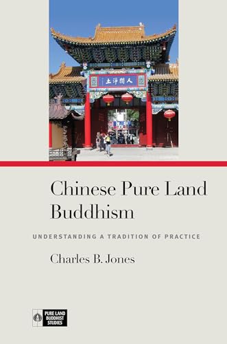 Chinese Pure Land Buddhism: Understanding a Tradition of Practice (Pure Land Buddhist Studies)