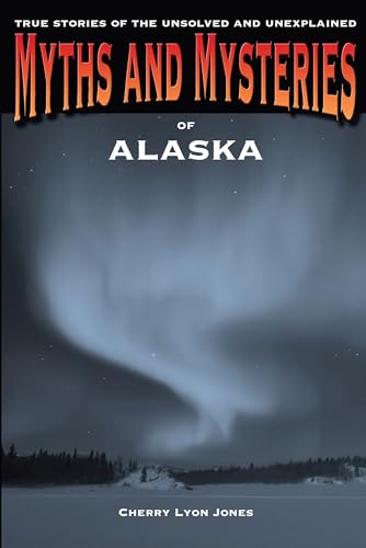 Myths and Mysteries of Alaska: True Stories Of The Unsolved And Unexplained von Globe Pequot Press