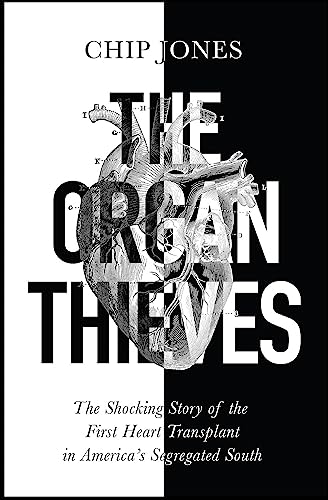 The Organ Thieves: The Shocking Story of the First Heart Transplant in America's Segregated South