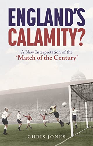 England's Calamity?: A New Interpretation of the Match of the Century England's Calamity?: A New Interpretation of the Match of the Century