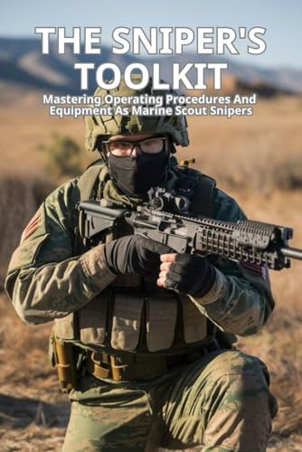 The Sniper's Toolkit: Mastering Operating Procedures and Equipment as Marine Scout Snipers von Independently published