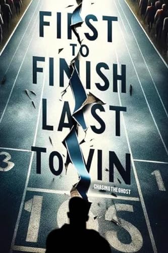 First to Finish; Last to Win: Chasing the Ghost von Amazon Publishing Pros