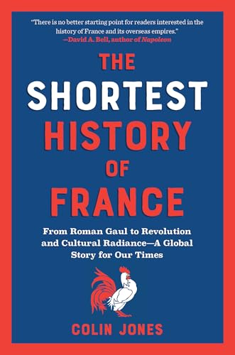 The Shortest History of France: From Roman Gaul to Revolution and Cultural Radiance - A Global Story for Our Times