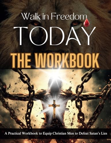 Walk in Freedom Today- "The Workbook": A Practical Guide to Equip Christian Men to Defeat Satan's Lies von Independently published