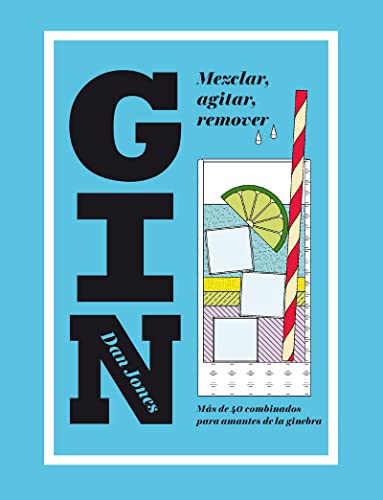 Gin: Mezclar, Agitar, Remover: Más de 40 Combinados Para Amantes de la Ginebra