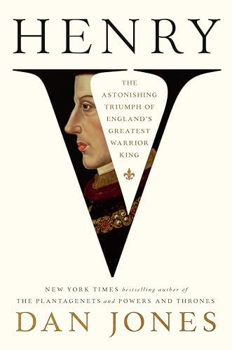 Henry V: The Astonishing Triumph of England's Greatest Warrior King Henry V: The Astonishing Triumph of England's Greatest Warrior King