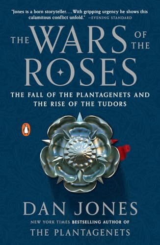 The Wars of the Roses: The Fall of the Plantagenets and the Rise of the Tudors