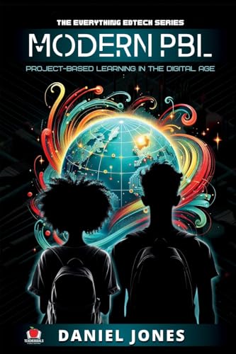 Modern PBL: Project-Based Learning in the Digital Age (The Everything Edtech Series, Band 2)