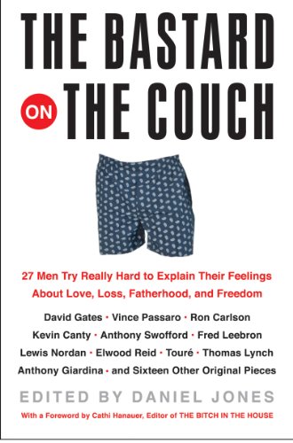 The Bastard on the Couch: 27 Men Try Really Hard to Explain Their Feelings About Love, Loss, Fatherhood, and Freedom