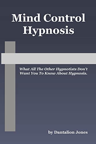 Mind Control Hypnosis: What All The Other Hypnotists Don't Want You To Know About Hypnosis von CREATESPACE