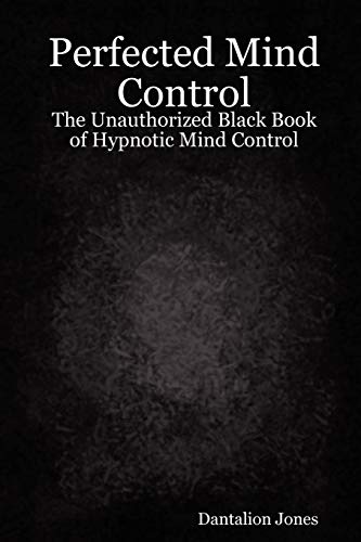 Perfected Mind Control - The Unauthorized Black Book of Hypnotic Mind Control: The Unauthorized Black Book of Hypnotic Mind Control von Lulu