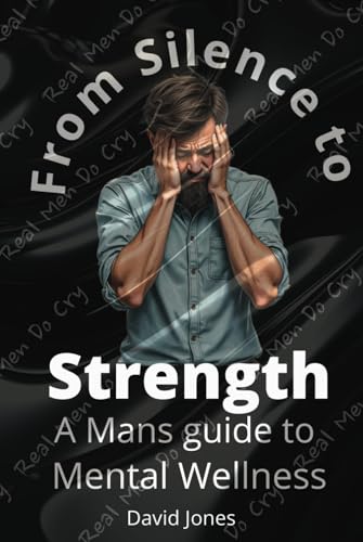 From Silence to Strength: A Man's Guide to Mental Wellness From Silence to Strength: A Man's Guide to Mental Wellness von Independently published