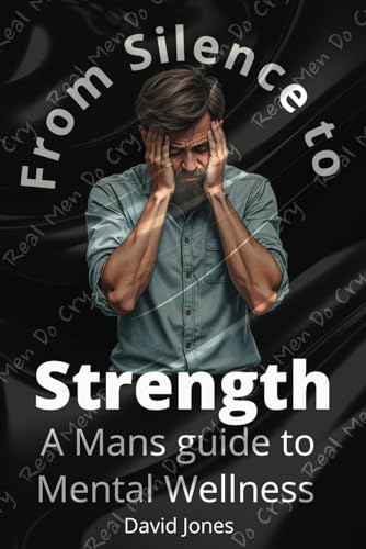 From Silence to Strength: A Man's Guide to Mental Wellness From Silence to Strength: A Man's Guide to Mental Wellness von Independently published