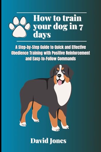 How to Train Your Dog in 7 Days: A Step-by-Step Guide to Quick and Effective Obedience Training with Positive Reinforcement and Easy-to-Follow Commands von Independently published
