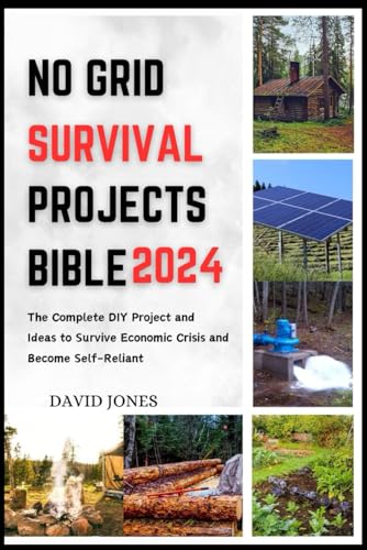 NO GRID SURVIVAL PROJECTS BIBLE 2024: The Complete DIY Project and Ideas to Survive Economic Crisis and Become Self-Reliant von Independently published