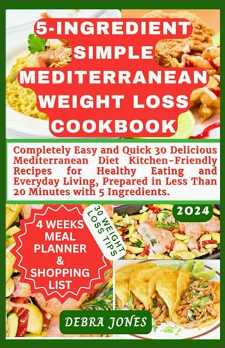 5-Ingredient Simple Mediterranean Weight Loss Cookbook: Completely Easy and Quick 30 Delicious Mediterranean Diet Kitchen-Friendly Recipes for Everyday Healthy Eating and Living, Less than 20 Minutes von Independently published