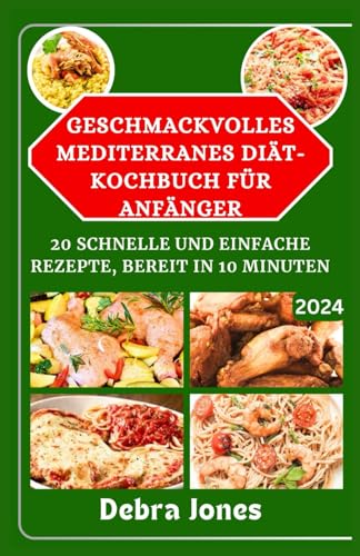Geschmackvolles Mediterranes Diät-Kochbuch Für Anfänger: 20 Schnelle Und Einfache Rezepte, Bereit In 10 Minuten von Independently published
