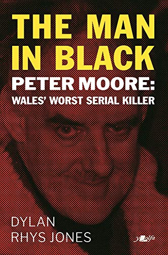 The Man in Black: Peter Moore - Wales' Worst Serial Killer von Y Lolfa
