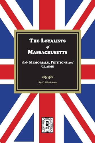 The Loyalists of Massachusetts: Their Memorials, Petitions and Claims von Southern Historical Press, Inc.