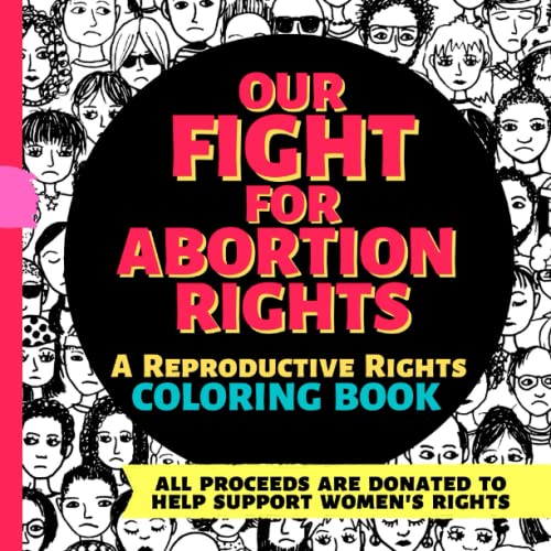 Our Fight For Abortion Rights: A Reproductive Rights COLORING BOOK | With Quotes & Resources to Help Support Women's Rights von LHC Publishing