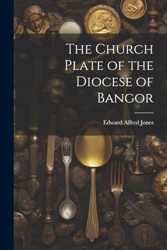 The Church Plate of the Diocese of Bangor von Legare Street Press