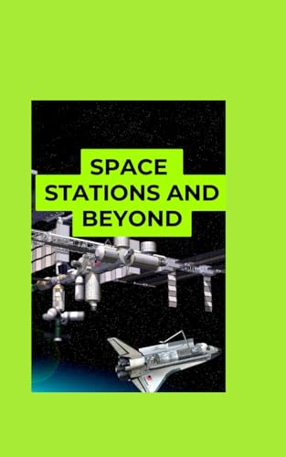Space Stations and Beyond: A Beginner’s Guide to Living and Working in Orbit von Independently published