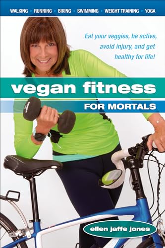 Vegan Fitness for Mortals: Eat Your Veggies, Be Active, Avoid Injury, and Get Healthy for Life Vegan Fitness for Mortals: Eat Your Veggies, Be Active, Avoid Injury, and Get Healthy for Life