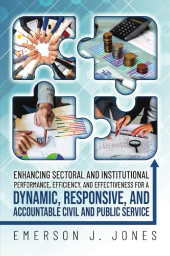 Enhancing Sectoral and Institutional Performance, Efficiency, and Effectiveness for a Dynamic, Responsive, and Accountable Civil and Public Service von PageTurner Press and Media