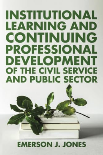 Institutional Learning and Continuing Professional Development of the Civil Service and Public Sector von PageTurner Press and Media