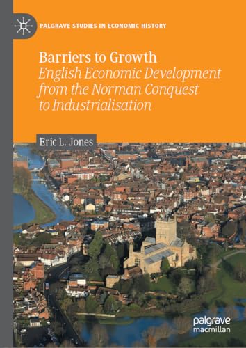 Barriers to Growth: English Economic Development from the Norman Conquest to Industrialisation (Palgrave Studies in Economic History)