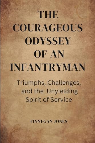 The Courageous Odyssey of an Infantryman: Triumphs, Challenges, and the Unyielding Spirit of Service von Blurb