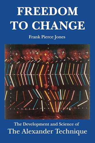 Freedom to Change: The Development and Science of The Alexander Technique von Mouritz