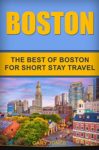 Boston: The Best Of Boston For Short Stay Travel (Short Stay Travel - City Guides, Band 28)